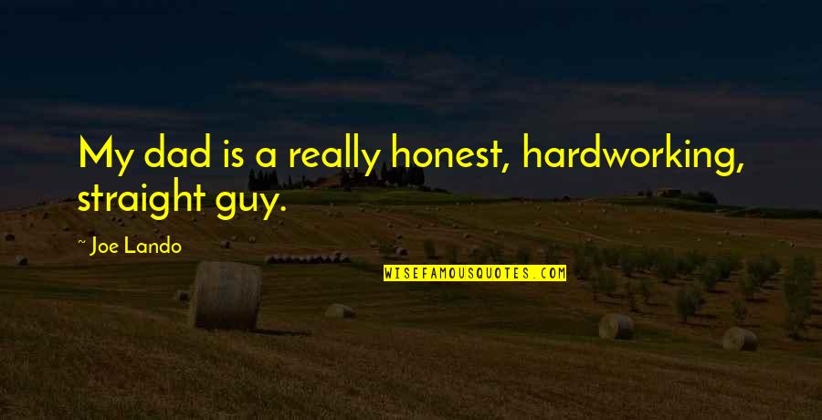 Brasington In England Quotes By Joe Lando: My dad is a really honest, hardworking, straight