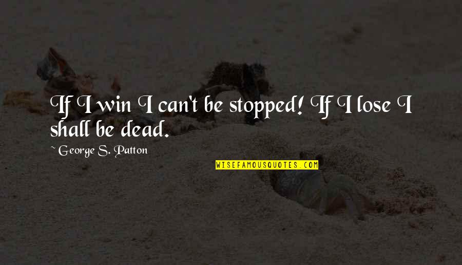 Brasington Tower Quotes By George S. Patton: If I win I can't be stopped! If