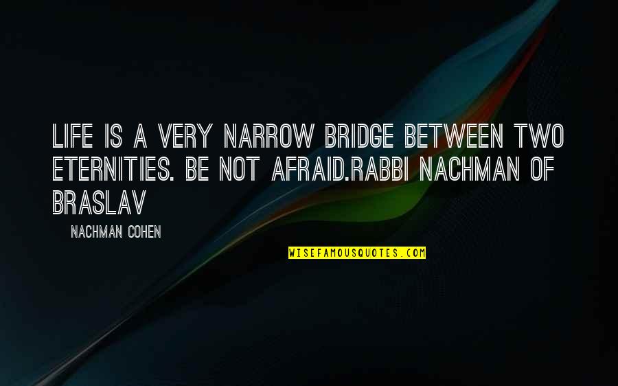 Braslav Quotes By Nachman Cohen: Life is a very narrow bridge between two