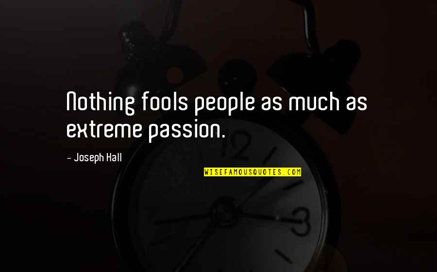 Braslav Rabar Quotes By Joseph Hall: Nothing fools people as much as extreme passion.