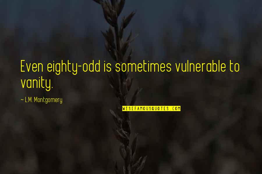 Braslav Turcic Quotes By L.M. Montgomery: Even eighty-odd is sometimes vulnerable to vanity.