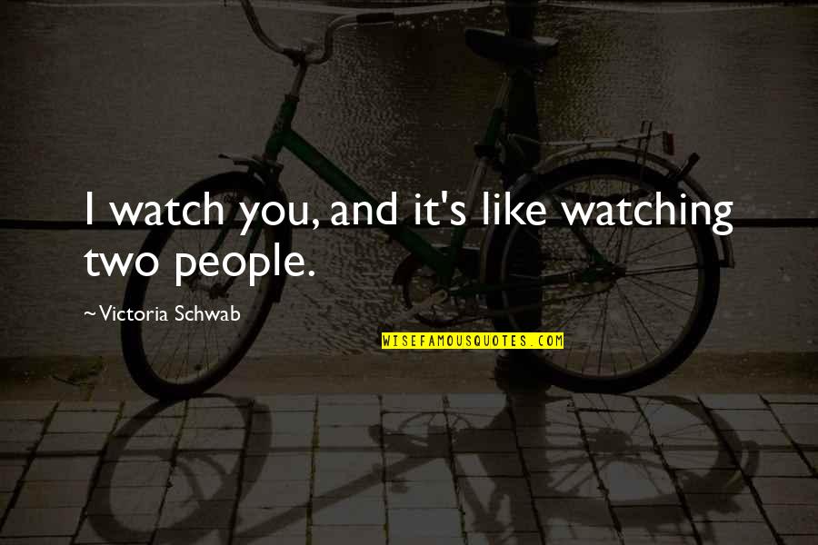 Braslav Turcic Quotes By Victoria Schwab: I watch you, and it's like watching two
