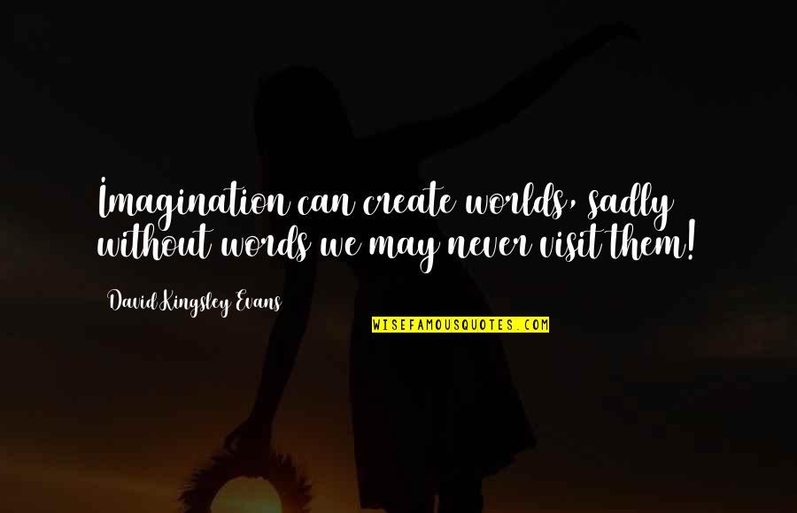 Braslavsky Gregory Quotes By David Kingsley Evans: Imagination can create worlds, sadly without words we