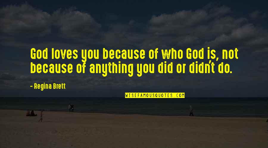 Brasmenil Quotes By Regina Brett: God loves you because of who God is,