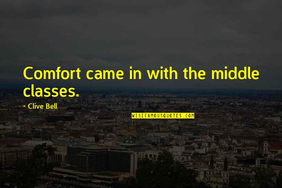 Brasoveanu Cernat Quotes By Clive Bell: Comfort came in with the middle classes.