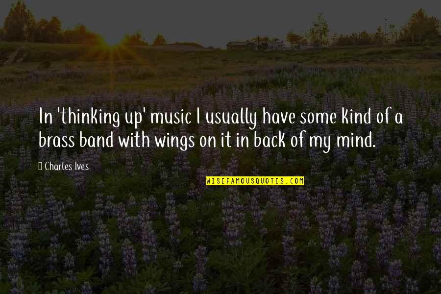 Brass Band Music Quotes By Charles Ives: In 'thinking up' music I usually have some