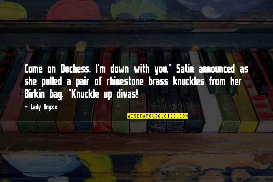 Brass Knuckle Quotes By Lady Onyxx: Come on Duchess, I'm down with you," Satin