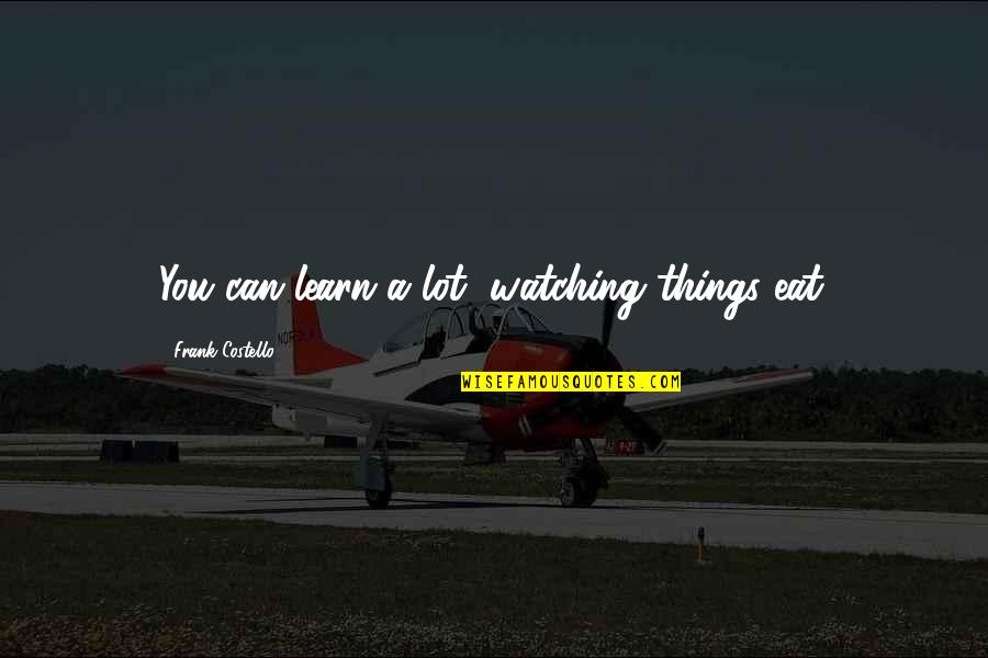 Brass Player Quotes By Frank Costello: You can learn a lot, watching things eat.