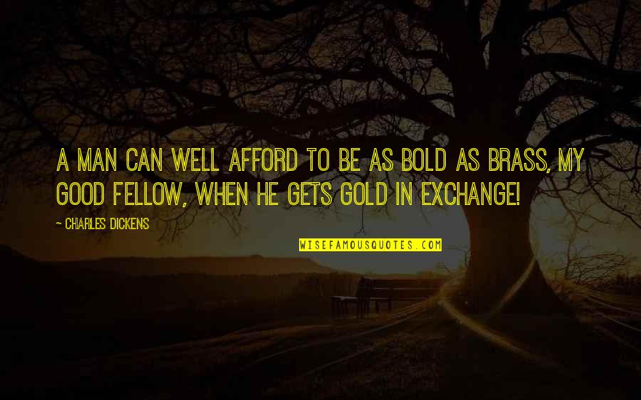 Brass Quotes By Charles Dickens: A man can well afford to be as