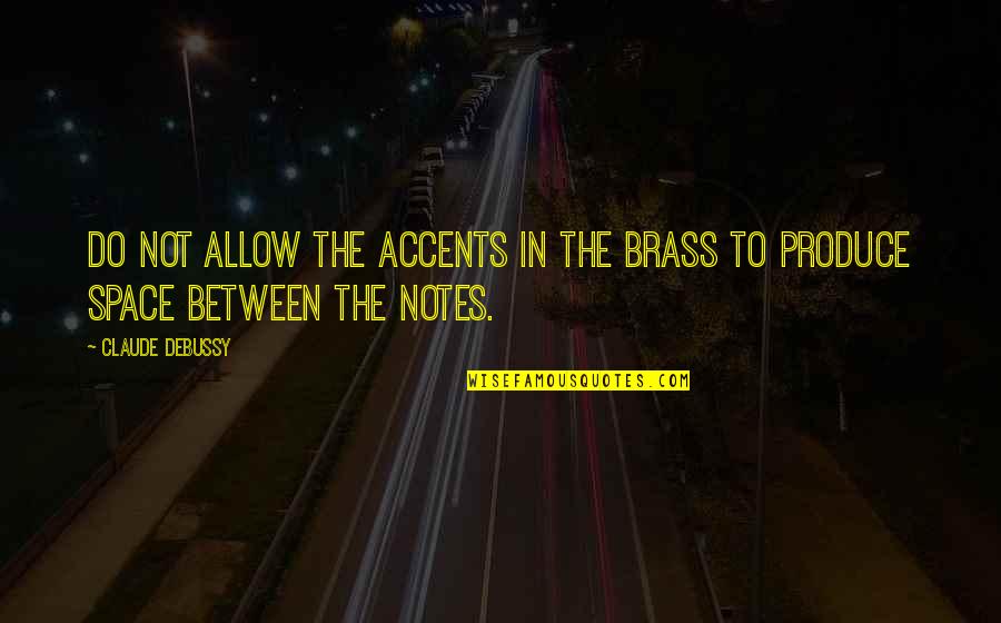Brass Quotes By Claude Debussy: Do not allow the accents in the brass