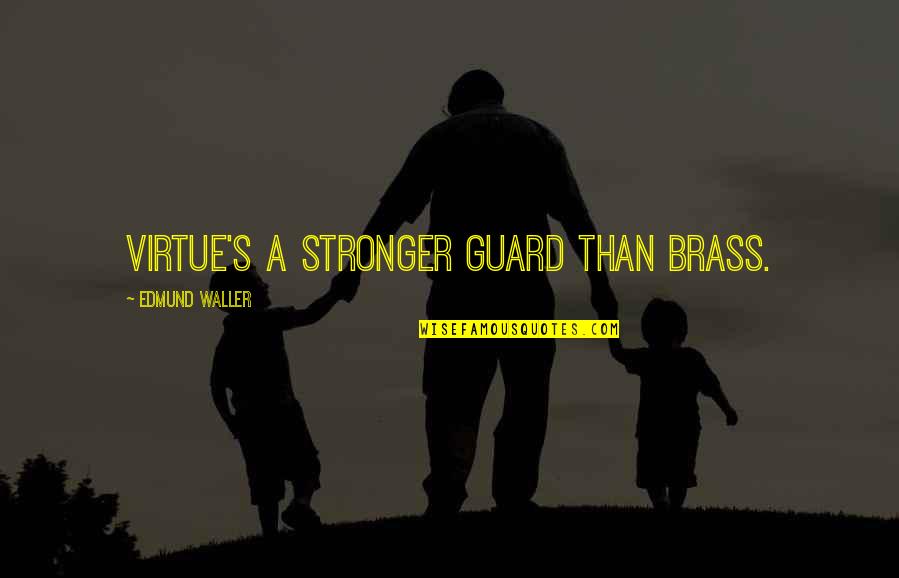 Brass Quotes By Edmund Waller: Virtue's a stronger guard than brass.