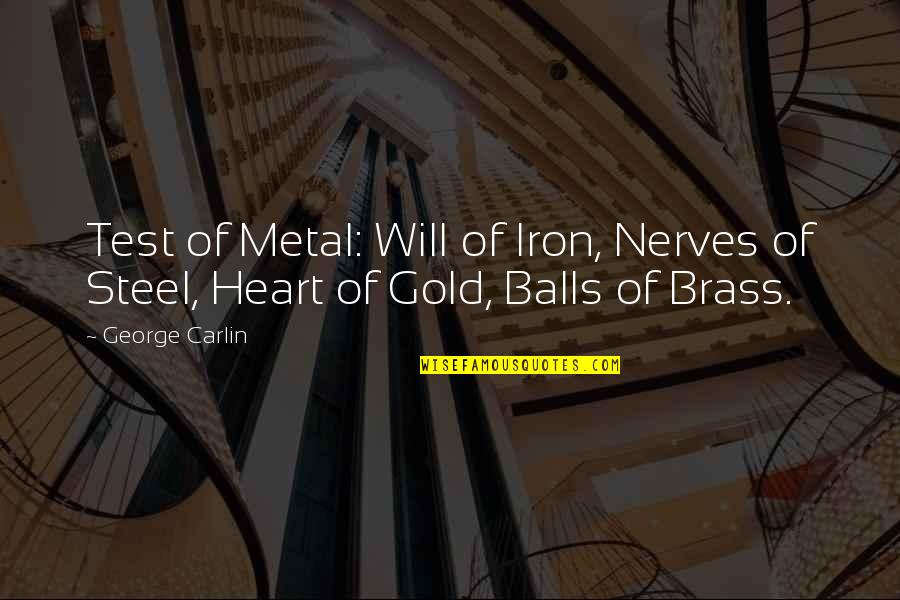 Brass Quotes By George Carlin: Test of Metal: Will of Iron, Nerves of