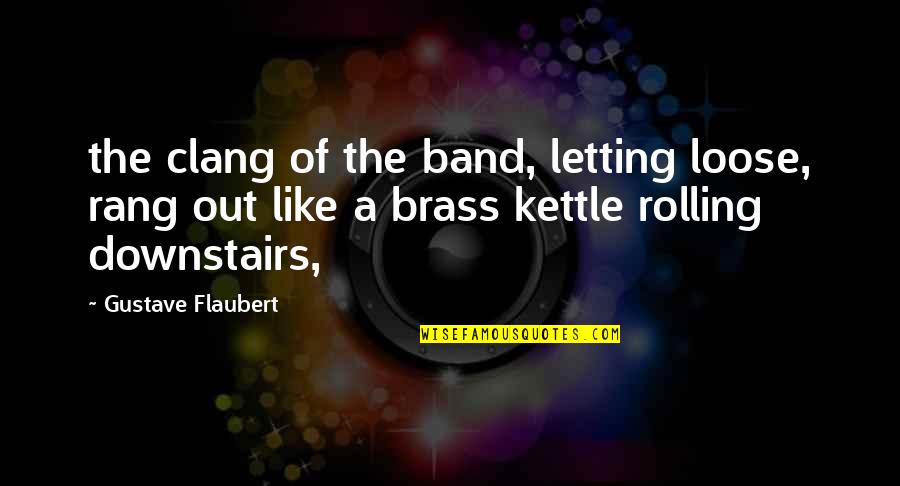 Brass Quotes By Gustave Flaubert: the clang of the band, letting loose, rang