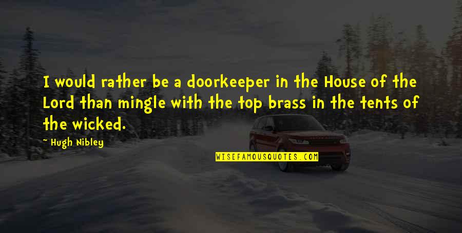 Brass Quotes By Hugh Nibley: I would rather be a doorkeeper in the