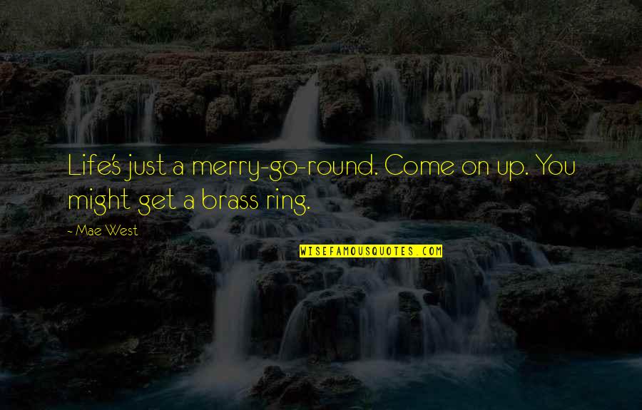 Brass Quotes By Mae West: Life's just a merry-go-round. Come on up. You