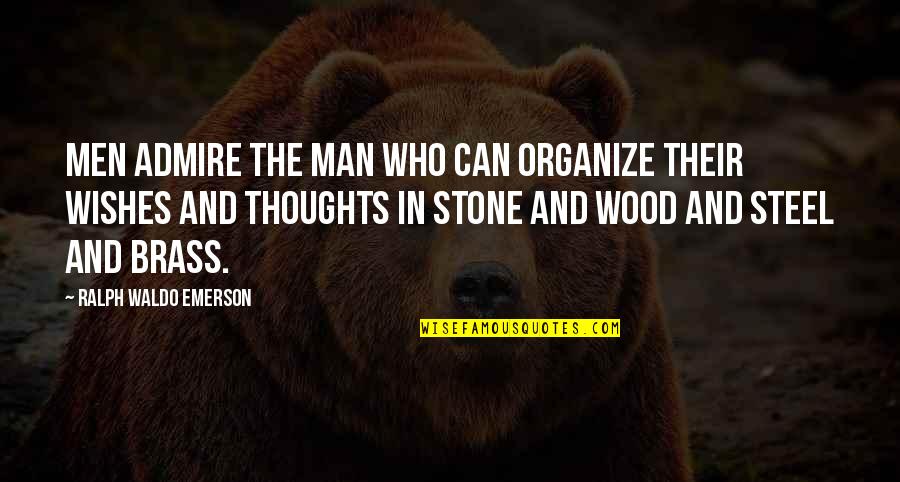 Brass Quotes By Ralph Waldo Emerson: Men admire the man who can organize their