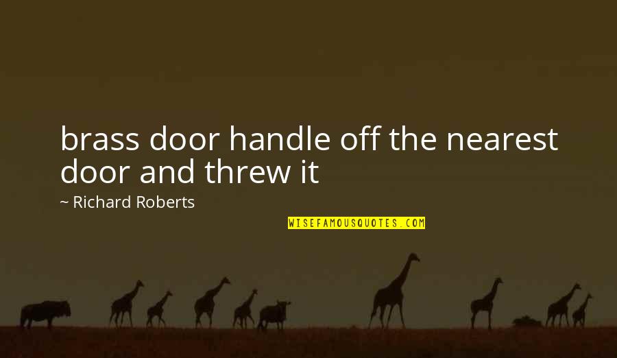 Brass Quotes By Richard Roberts: brass door handle off the nearest door and