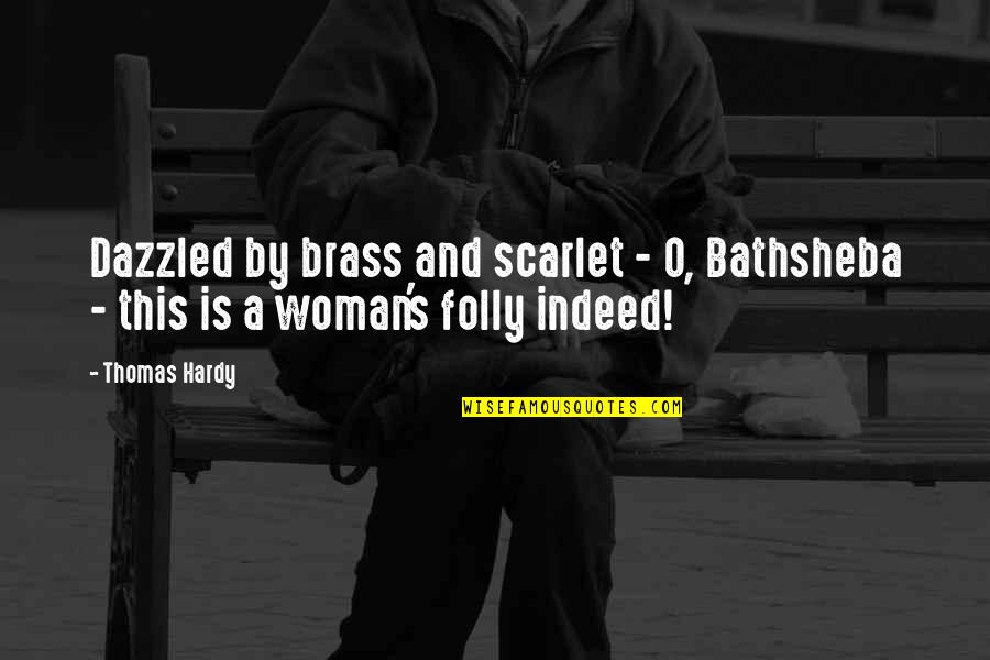 Brass Quotes By Thomas Hardy: Dazzled by brass and scarlet - O, Bathsheba