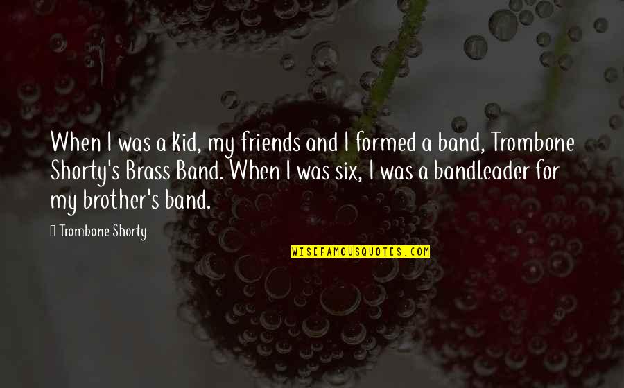Brass Quotes By Trombone Shorty: When I was a kid, my friends and