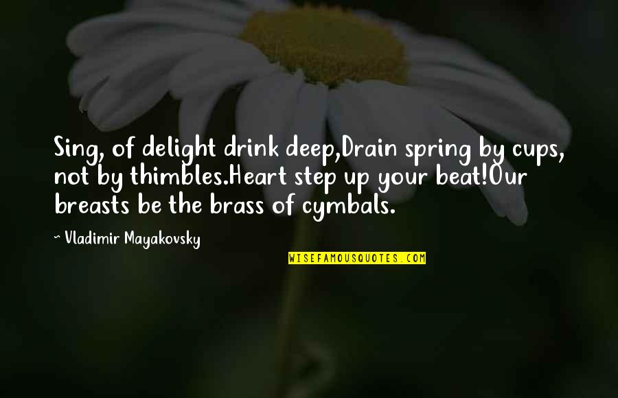 Brass Quotes By Vladimir Mayakovsky: Sing, of delight drink deep,Drain spring by cups,