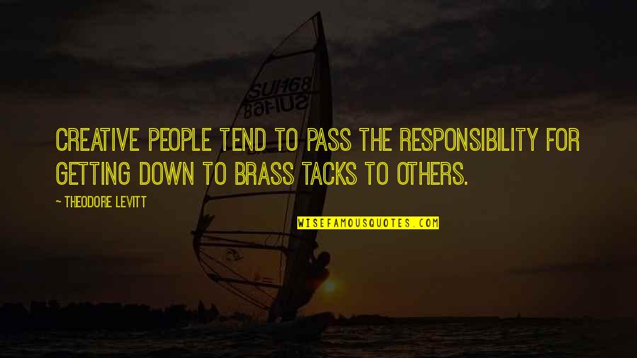 Brass Tacks Quotes By Theodore Levitt: Creative people tend to pass the responsibility for