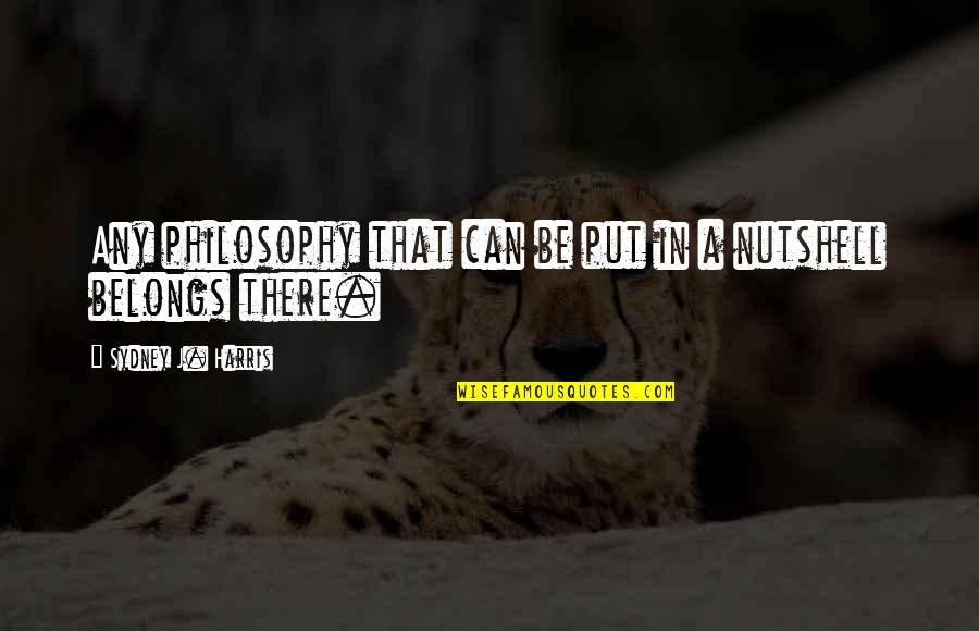 Brassai Quotes By Sydney J. Harris: Any philosophy that can be put in a