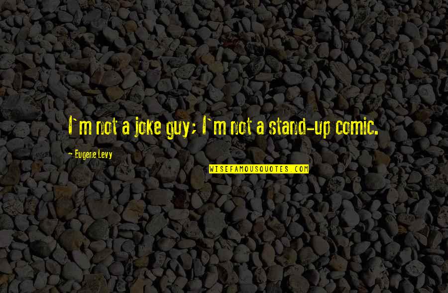 Brassed Off Aranjuez Quotes By Eugene Levy: I'm not a joke guy; I'm not a Brassed Off Aranjuez Quotes By Eugene Levy: I'm not a joke guy; I'm not a
