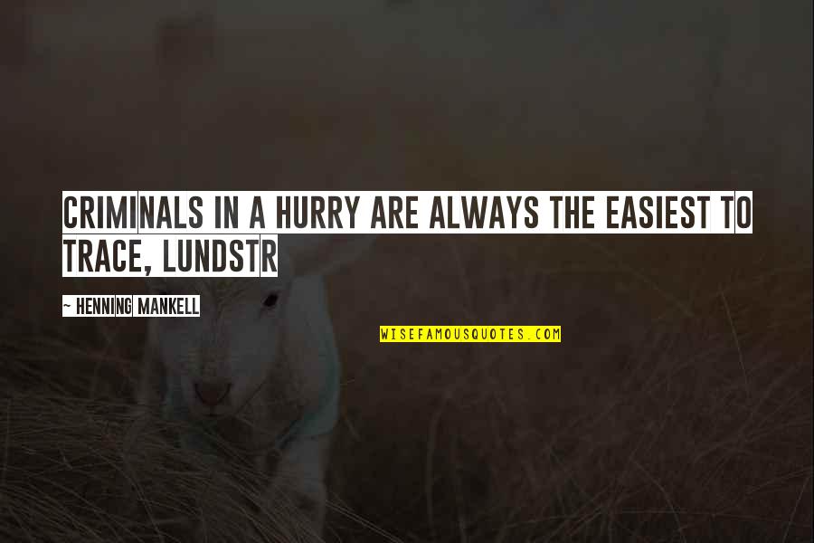 Brasseur And Eisler Quotes By Henning Mankell: Criminals in a hurry are always the easiest Brasseur And Eisler Quotes By Henning Mankell: Criminals in a hurry are always the easiest