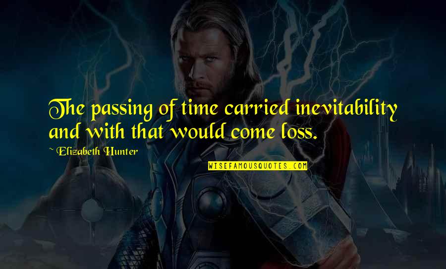 Brasseur Dair Quotes By Elizabeth Hunter: The passing of time carried inevitability and with Brasseur Dair Quotes By Elizabeth Hunter: The passing of time carried inevitability and with