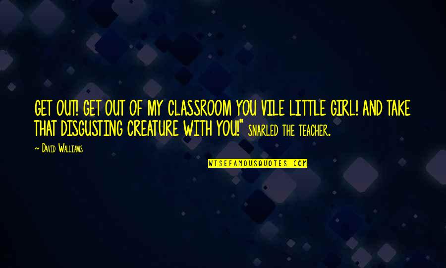 Brassiere Quotes By David Walliams: GET OUT! GET OUT OF MY CLASSROOM YOU