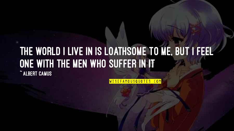 Brassil Dan Quotes By Albert Camus: The world I live in is loathsome to