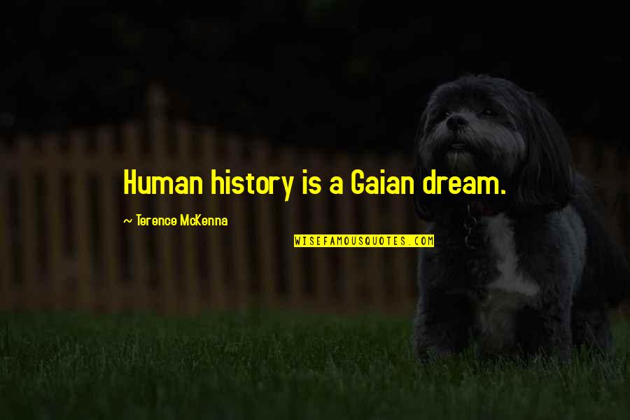 Brassworks Radiators Quotes By Terence McKenna: Human history is a Gaian dream. Brassworks Radiators Quotes By Terence McKenna: Human history is a Gaian dream.