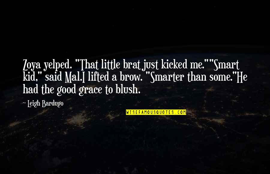 Brat Kid Quotes By Leigh Bardugo: Zoya yelped. "That little brat just kicked me.""Smart