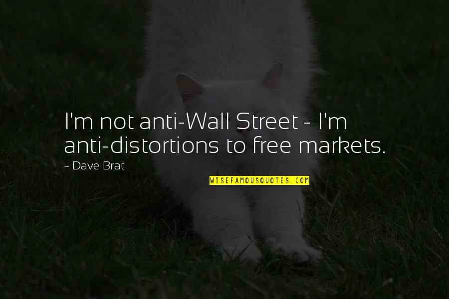 Brat Quotes By Dave Brat: I'm not anti-Wall Street - I'm anti-distortions to