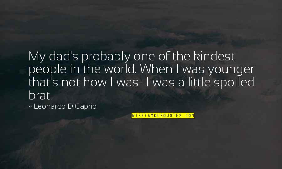 Brat Quotes By Leonardo DiCaprio: My dad's probably one of the kindest people