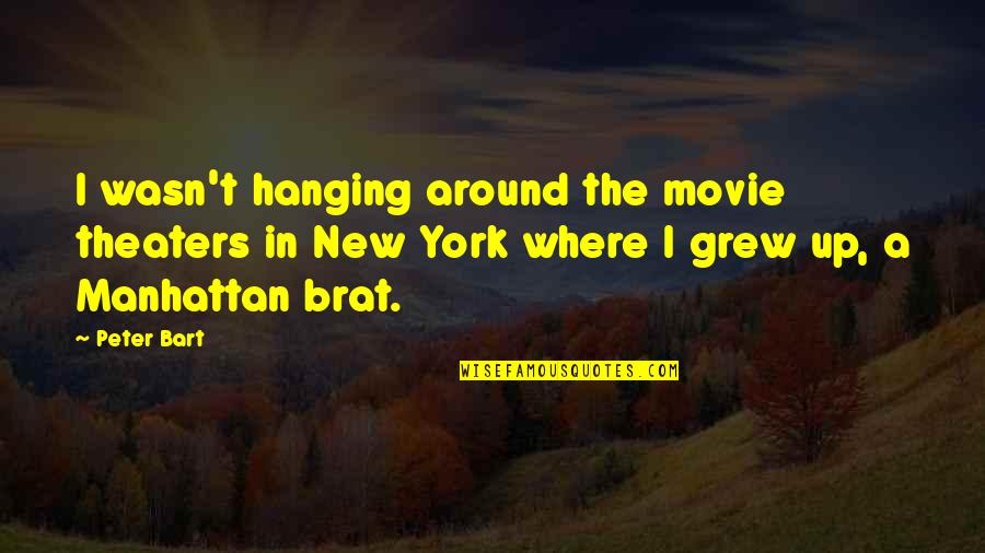 Brat Quotes By Peter Bart: I wasn't hanging around the movie theaters in