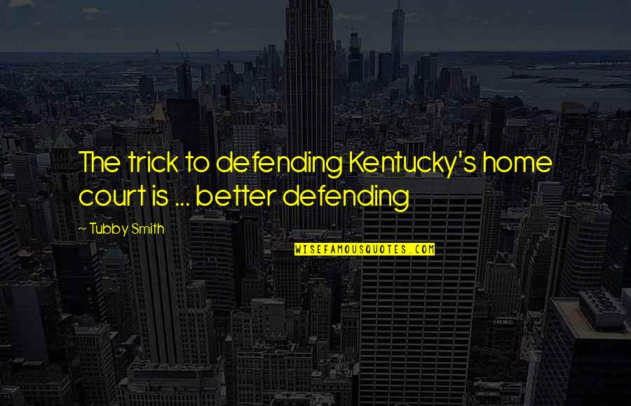 Bratcher Home Quotes By Tubby Smith: The trick to defending Kentucky's home court is