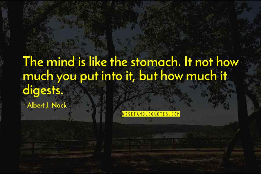 Bratcher Quotes By Albert J. Nock: The mind is like the stomach. It not