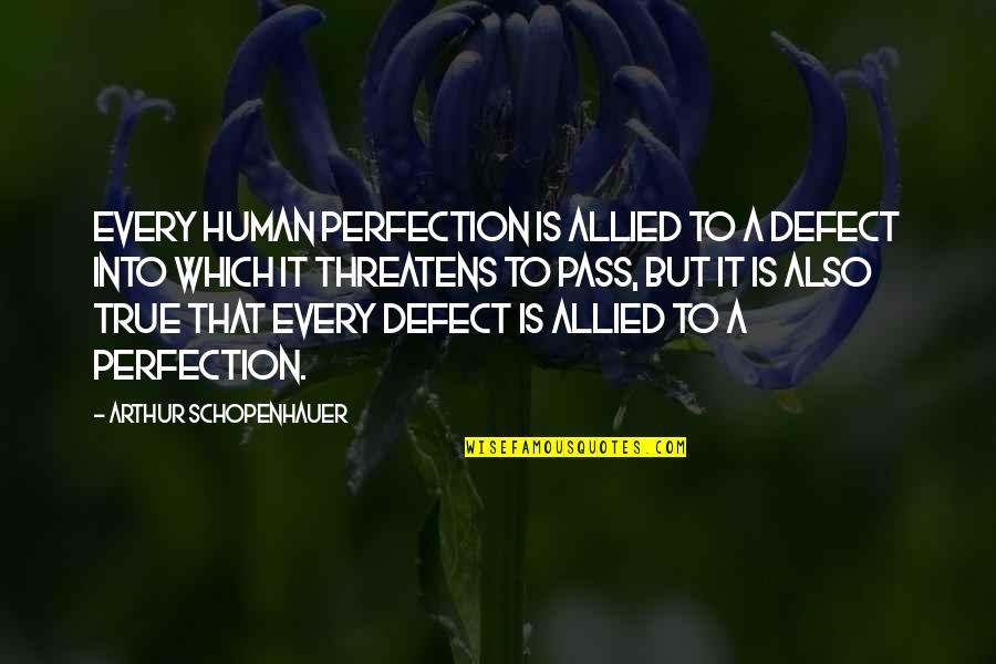 Brate Quotes By Arthur Schopenhauer: Every human perfection is allied to a defect Brate Quotes By Arthur Schopenhauer: Every human perfection is allied to a defect