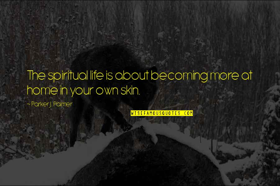 Braterstwo Wilk W Quotes By Parker J. Palmer: The spiritual life is about becoming more at