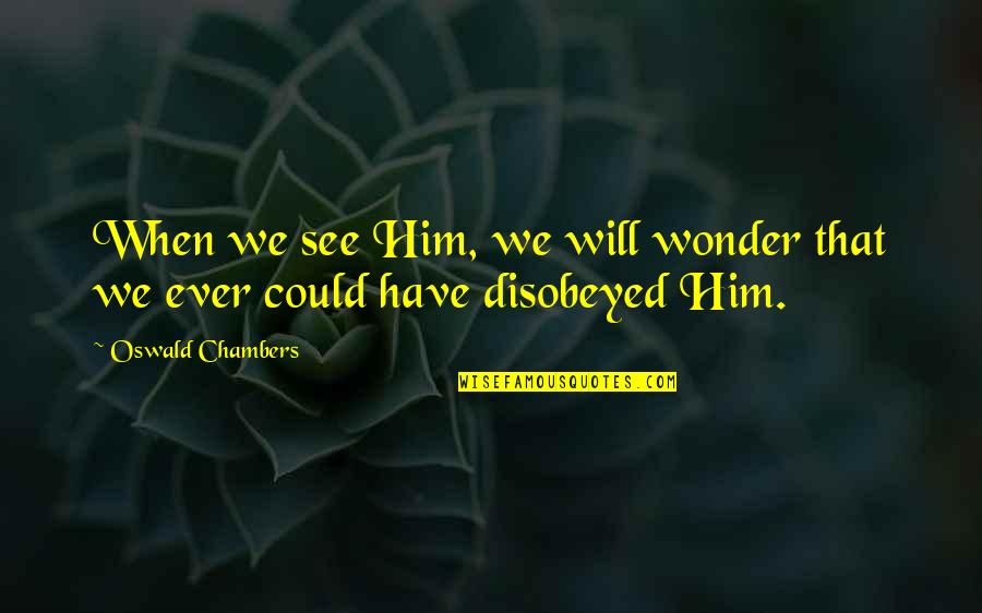 Bratevelynts Quotes By Oswald Chambers: When we see Him, we will wonder that