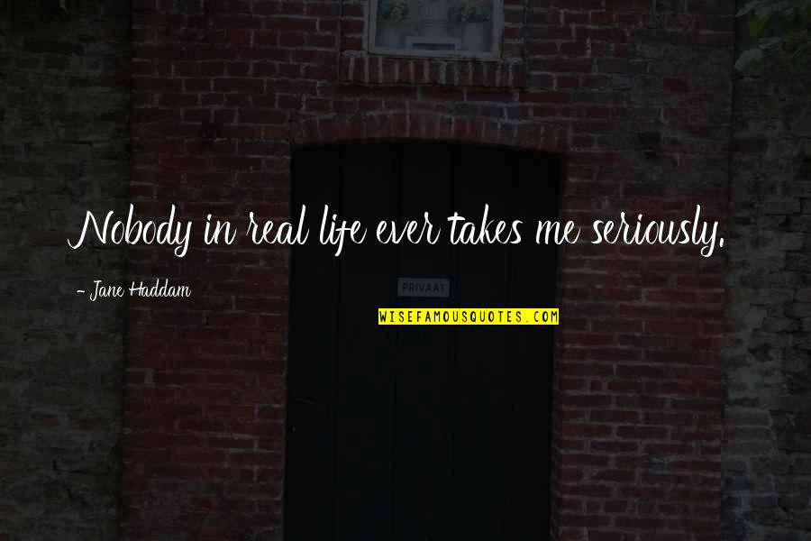 Brath Quotes By Jane Haddam: Nobody in real life ever takes me seriously.