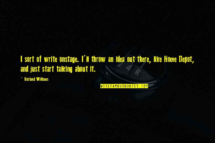 Bratheringe Quotes By Harland Williams: I sort of write onstage. I'll throw an Bratheringe Quotes By Harland Williams: I sort of write onstage. I'll throw an