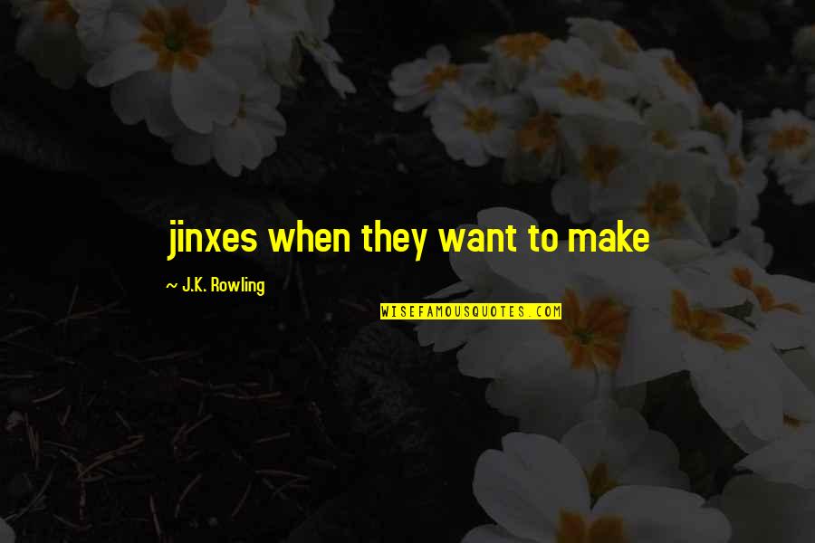 Bratheringsfilet Quotes By J.K. Rowling: jinxes when they want to make Bratheringsfilet Quotes By J.K. Rowling: jinxes when they want to make