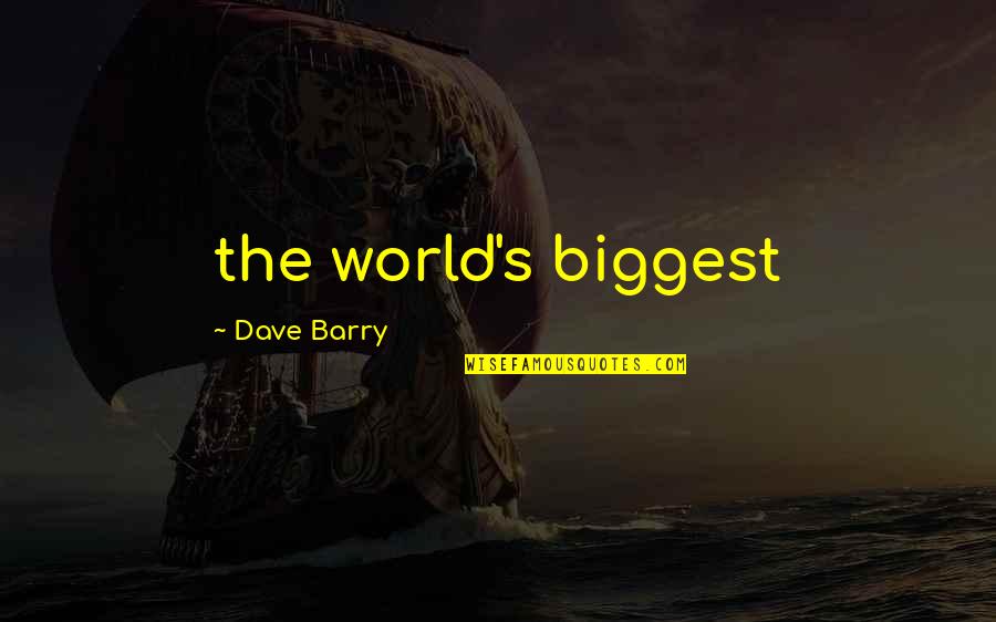 Bratniss Quotes By Dave Barry: the world's biggest