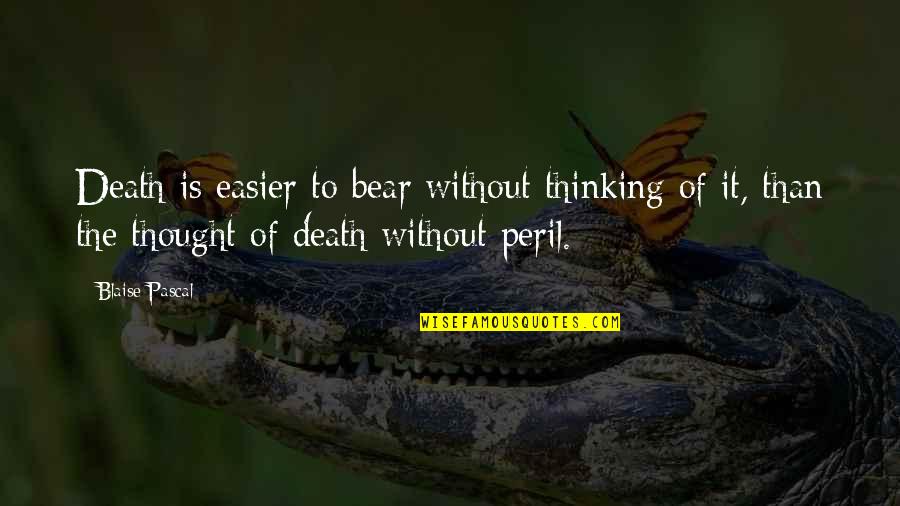 Bratslavsky Consulting Quotes By Blaise Pascal: Death is easier to bear without thinking of