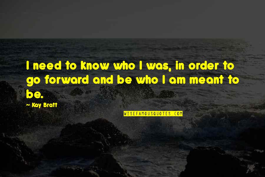 Bratt Quotes By Kay Bratt: I need to know who I was, in