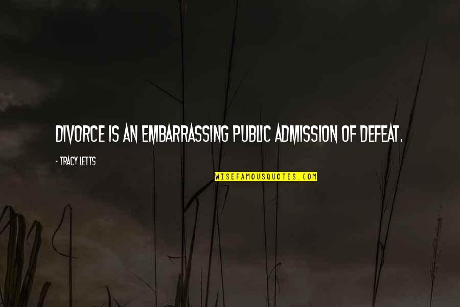 Bratt Quotes By Tracy Letts: Divorce is an embarrassing public admission of defeat.