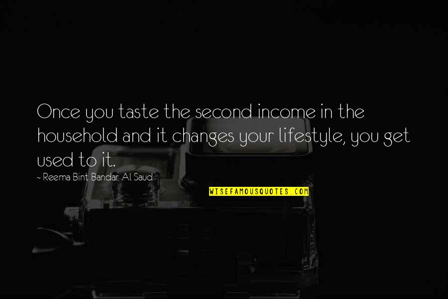 Brattens Clam Quotes By Reema Bint Bandar Al Saud: Once you taste the second income in the