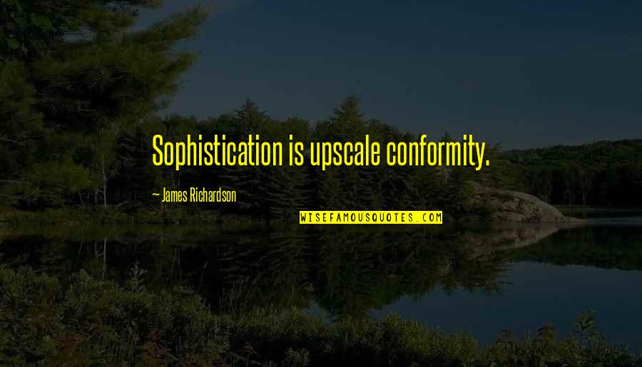 Brattrud Quotes By James Richardson: Sophistication is upscale conformity. Brattrud Quotes By James Richardson: Sophistication is upscale conformity.